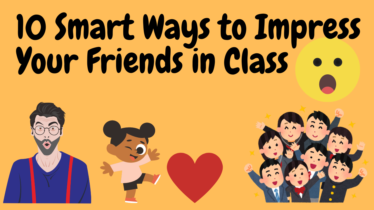 10 Smart Ways to Impress Your Friends in Class -Waanni Blogs